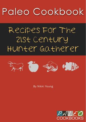 [Food and Cooking 533] • Paleo Cookbook · Recipes for the 21st Century Hunter Gatherer